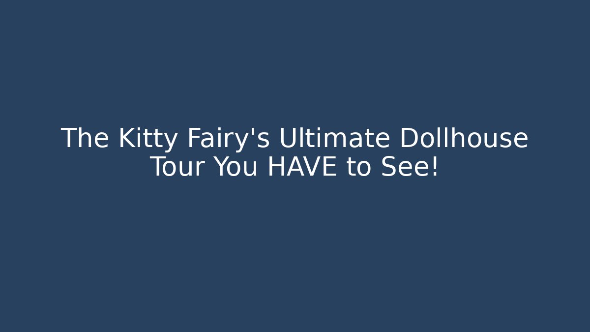 The Kitty Fairy's Ultimate Dollhouse Tour You HAVE to See!