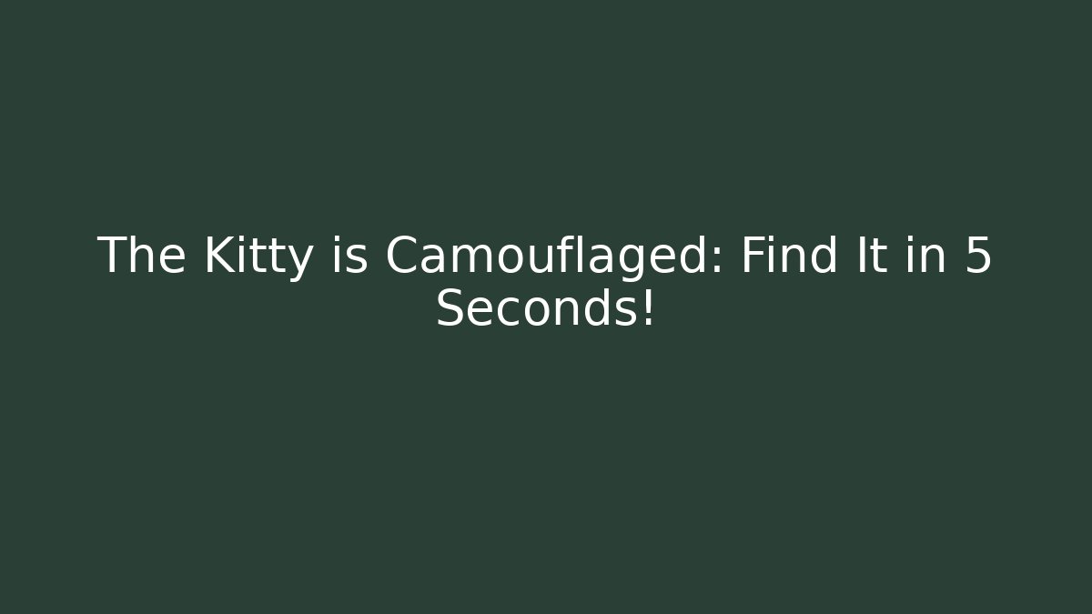The Kitty is Camouflaged: Find It in 5 Seconds!