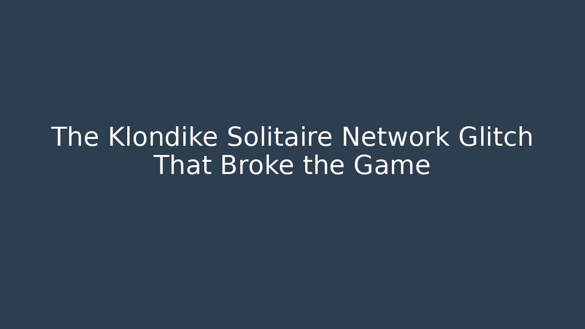 The Klondike Solitaire Network Glitch That Broke the Game