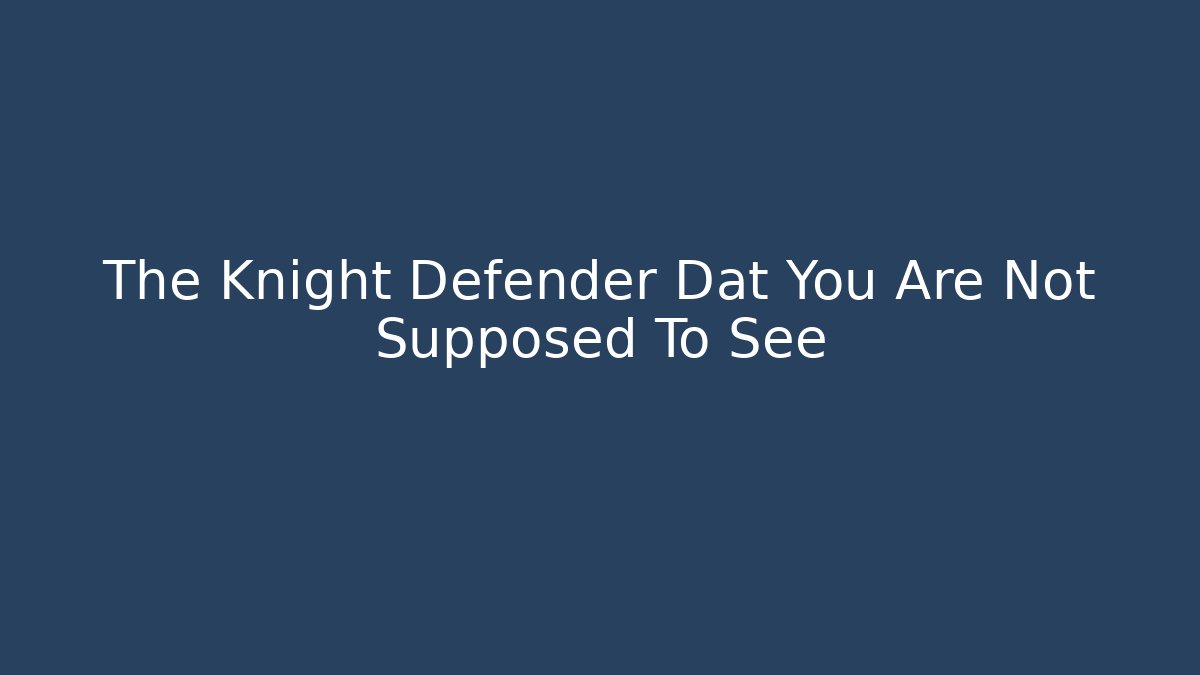 The Knight Defender Dat You Are Not Supposed To See