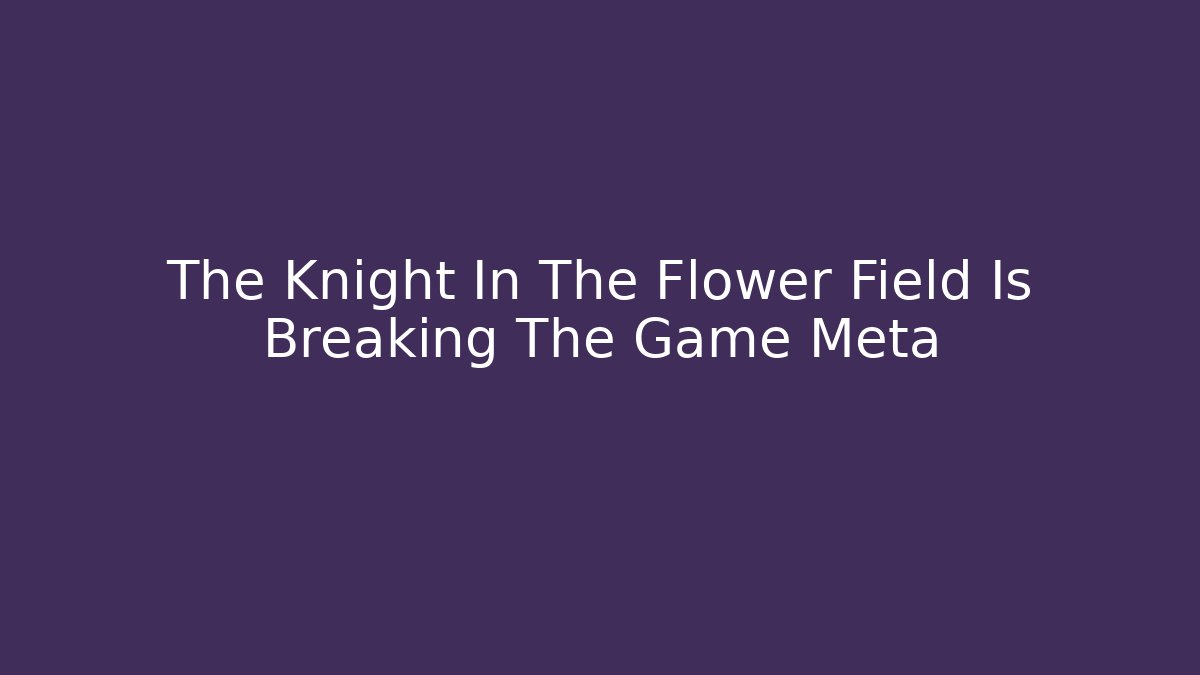 The Knight In The Flower Field Is Breaking The Game Meta - Critter Realm