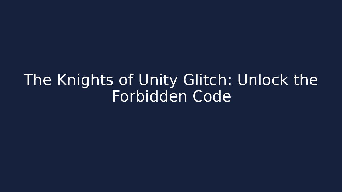 The Knights of Unity Glitch: Unlock the Forbidden Code