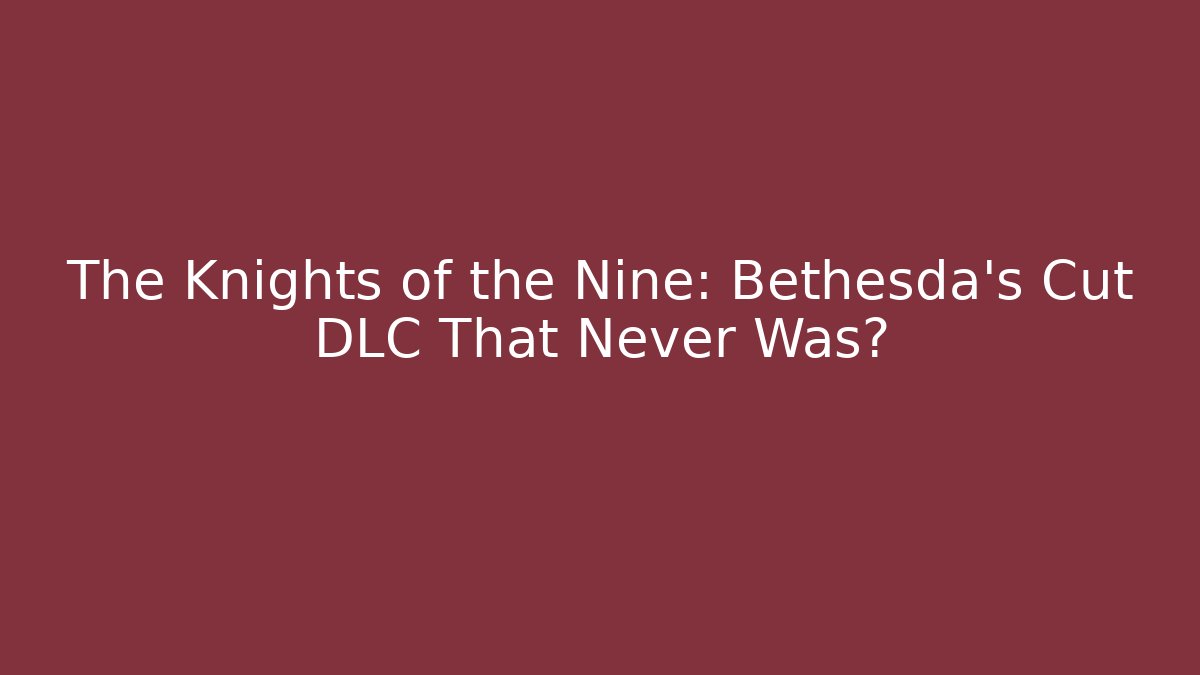 The Knights of the Nine: Bethesda's Cut DLC That Never Was?
