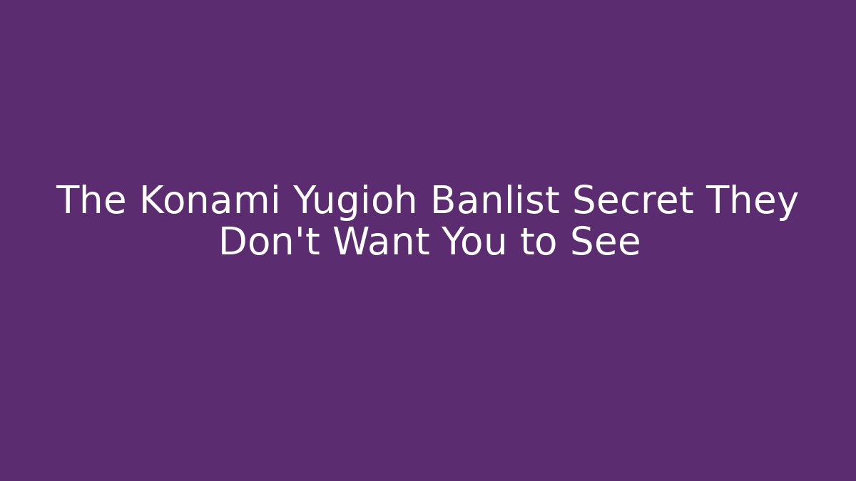 The Konami Yugioh Banlist Secret They Don't Want You to See