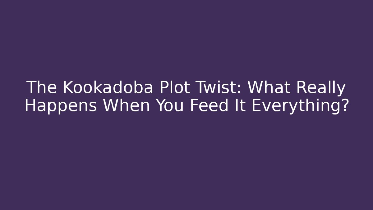 The Kookadoba Plot Twist: What Really Happens When You Feed It Everything?