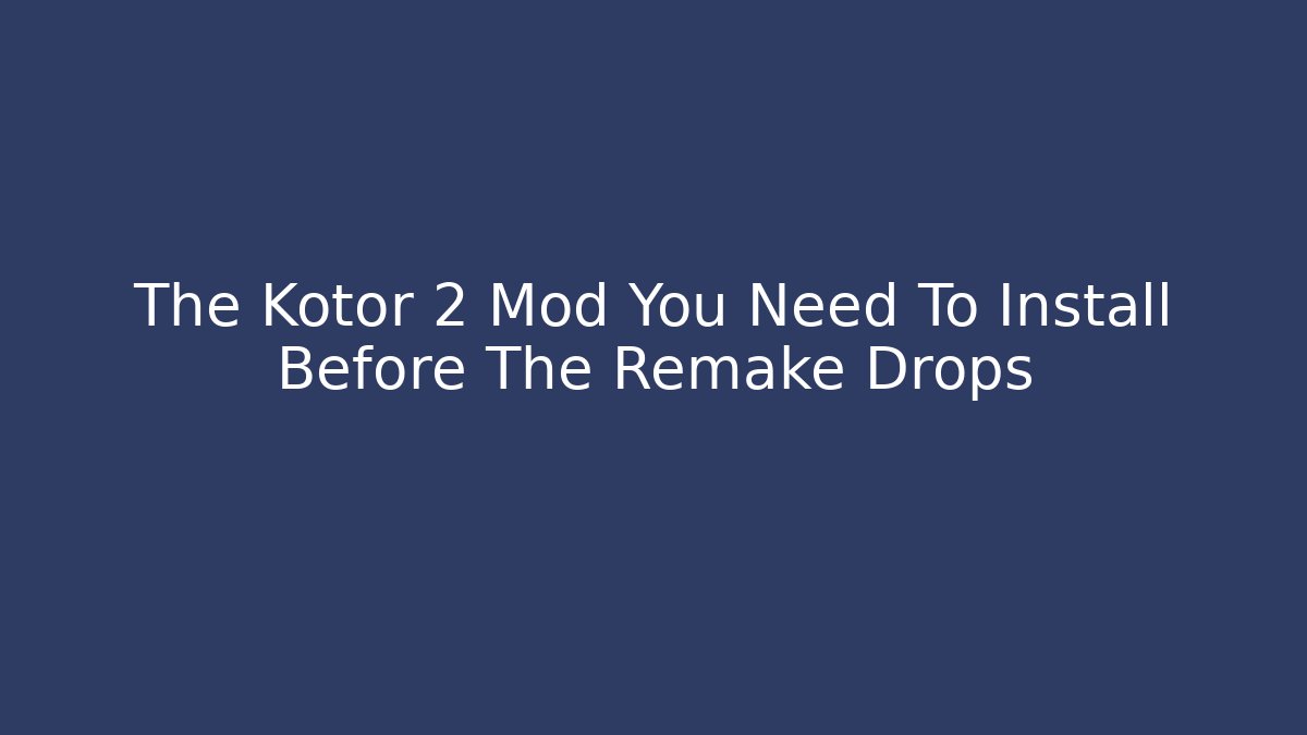 The Kotor 2 Mod You Need To Install Before The Remake Drops - Critter Realm