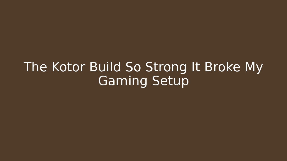 The Kotor Build So Strong It Broke My Gaming Setup