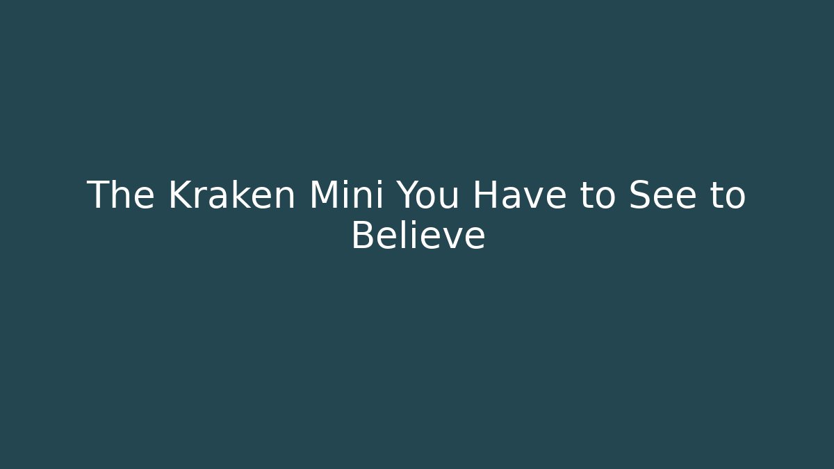 The Kraken Mini You Have to See to Believe