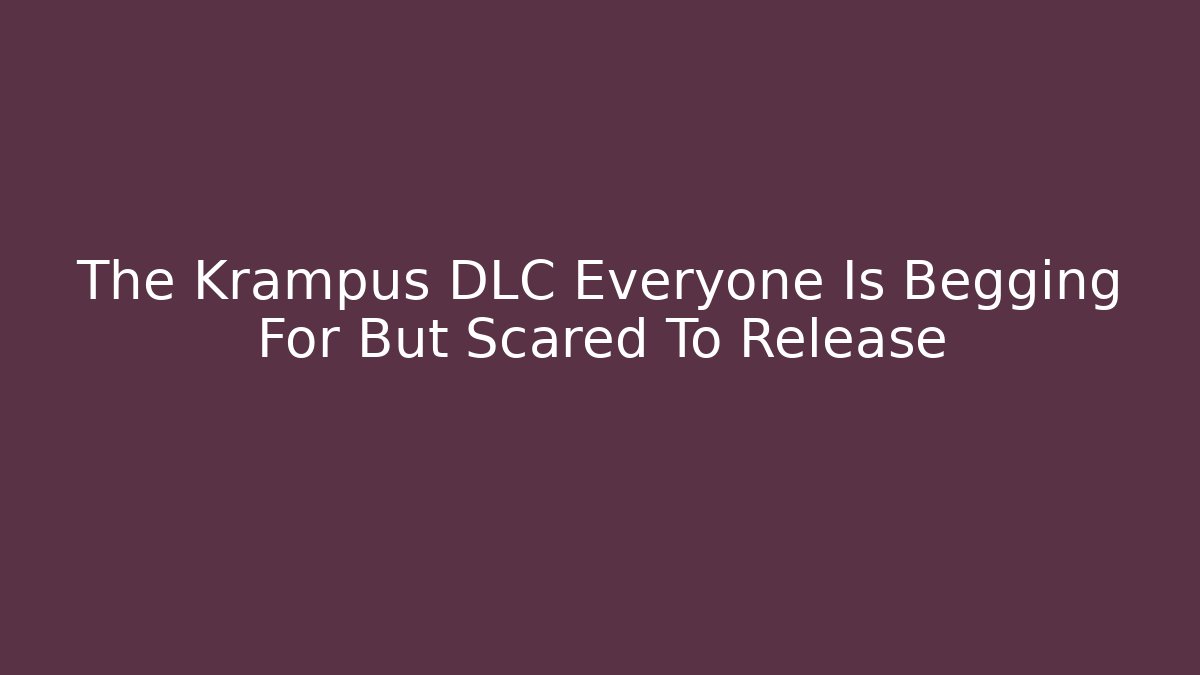The Krampus DLC Everyone Is Begging For But Scared To Release