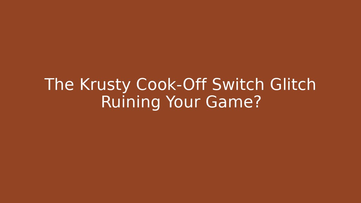 The Krusty Cook-Off Switch Glitch Ruining Your Game? - Critter Realm