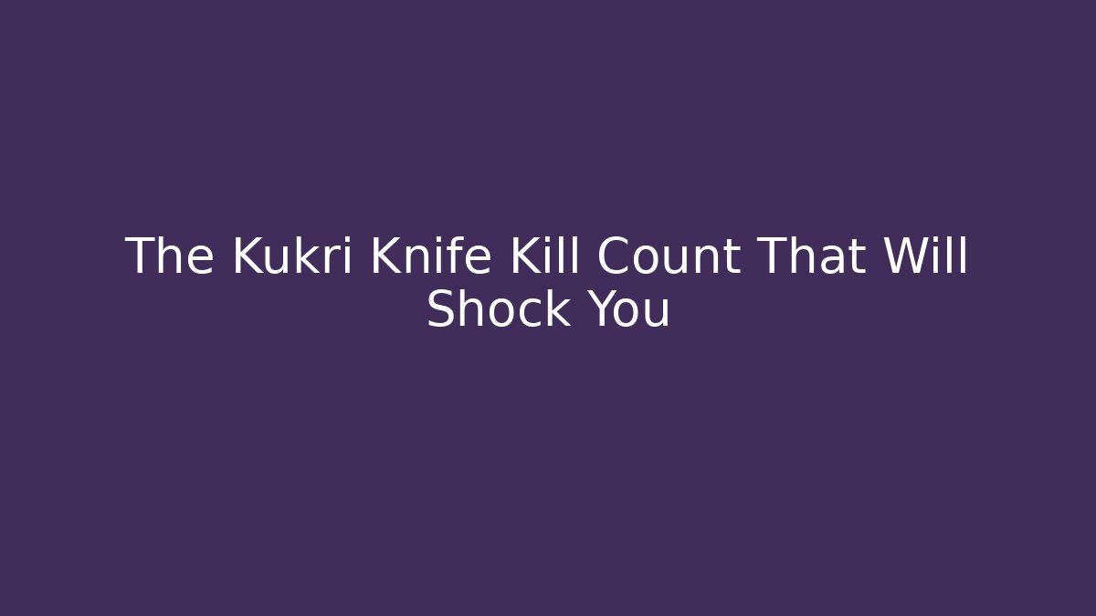 The Kukri Knife Kill Count That Will Shock You