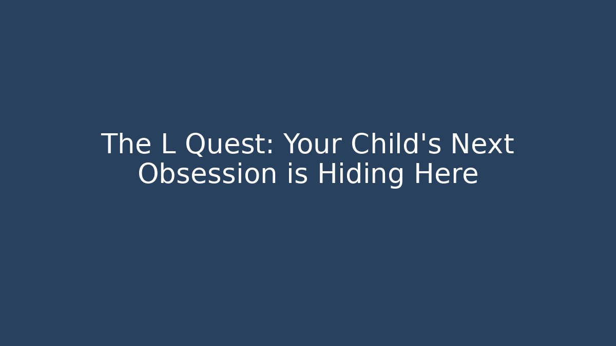 The L Quest: Your Child's Next Obsession is Hiding Here