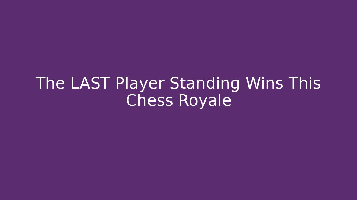 The LAST Player Standing Wins This Chess Royale