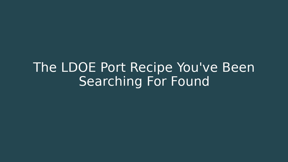 The LDOE Port Recipe You’ve Been Searching For Found