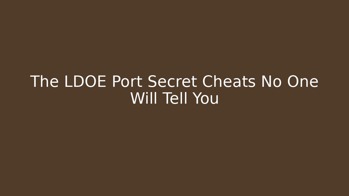 The LDOE Port Secret Cheats No One Will Tell You