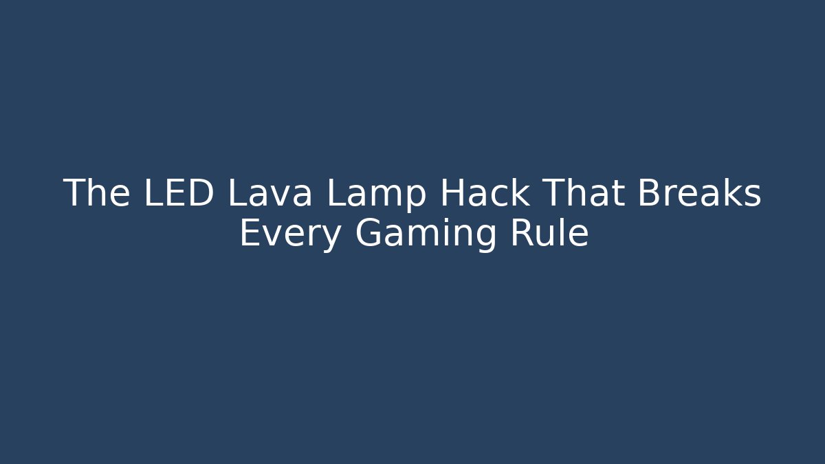 The LED Lava Lamp Hack That Breaks Every Gaming Rule