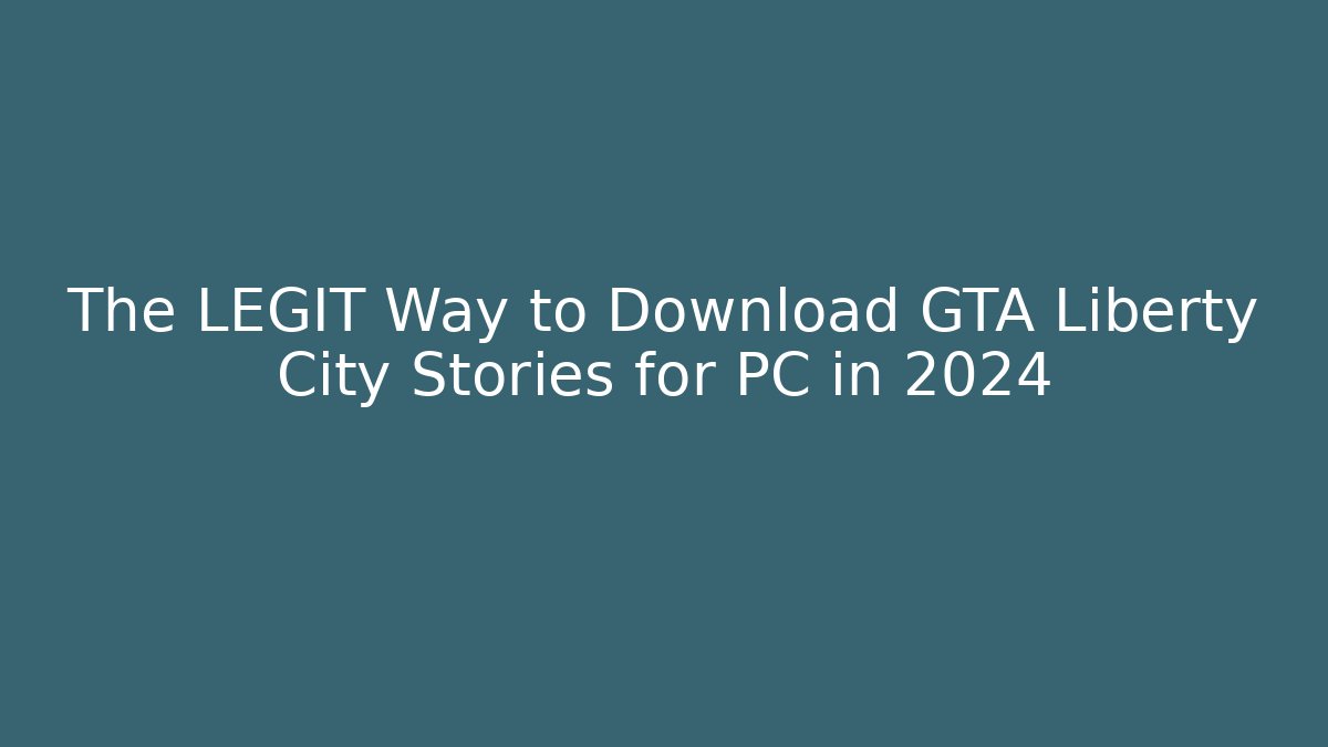 The LEGIT Way to Download GTA Liberty City Stories for PC in 2024