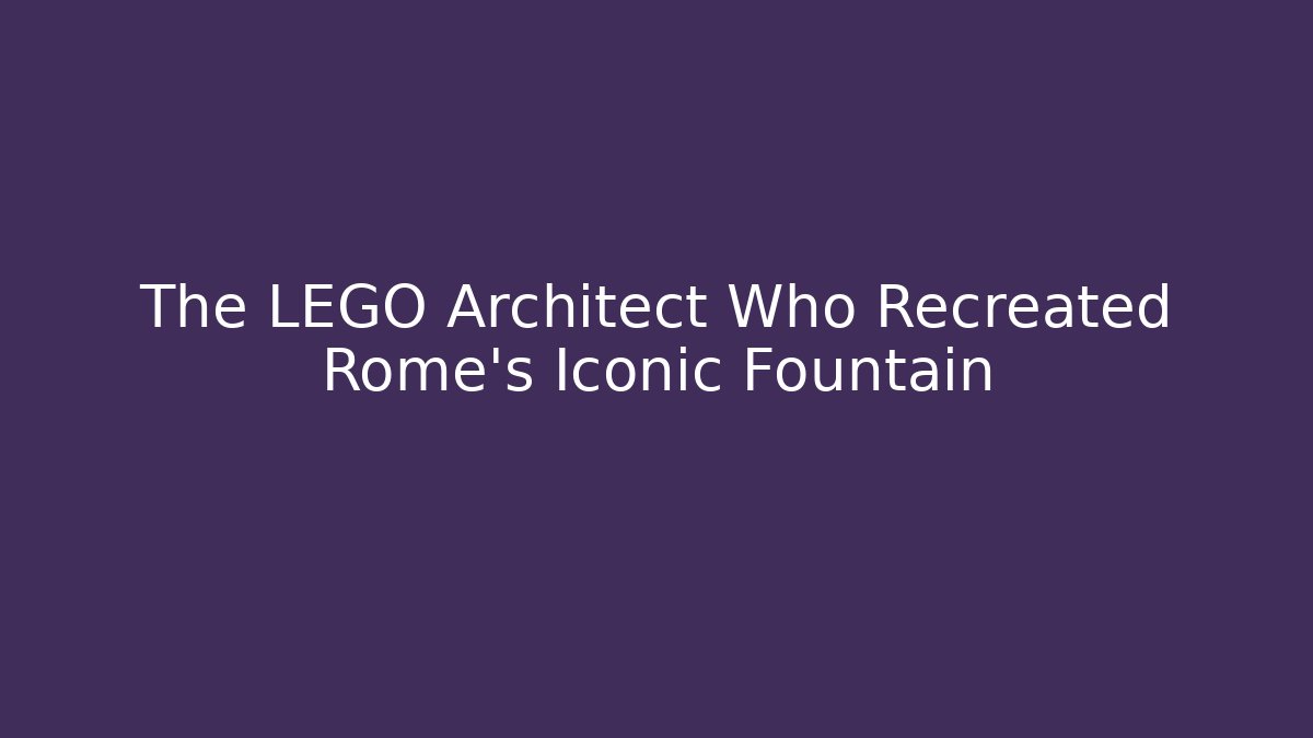 The LEGO Architect Who Recreated Rome's Iconic Fountain