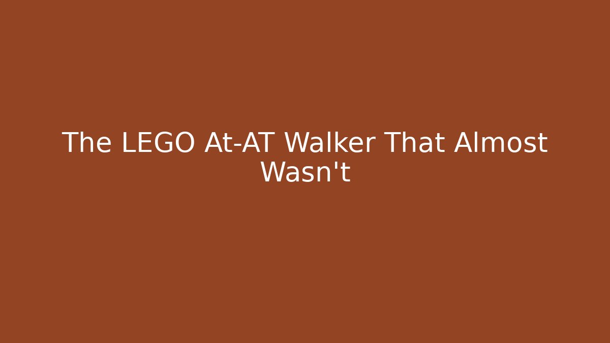 The LEGO At-AT Walker That Almost Wasn't