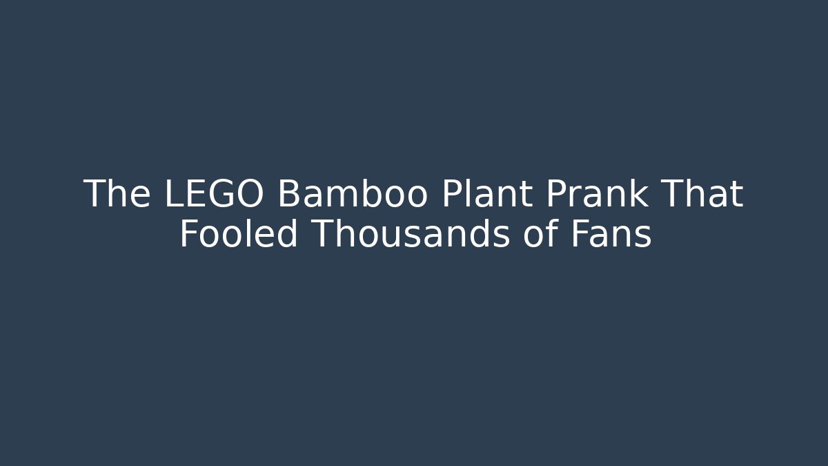 The LEGO Bamboo Plant Prank That Fooled Thousands of Fans