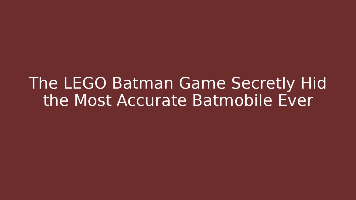 The LEGO Batman Game Secretly Hid the Most Accurate Batmobile Ever