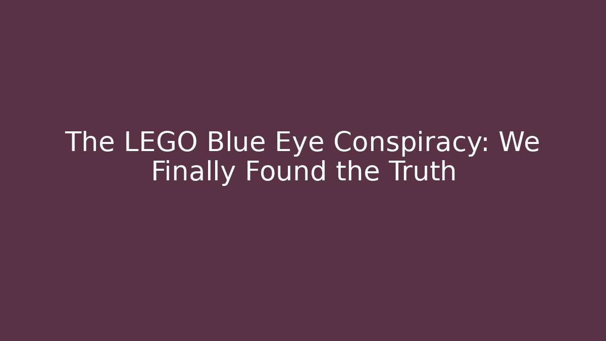 The LEGO Blue Eye Conspiracy: We Finally Found the Truth