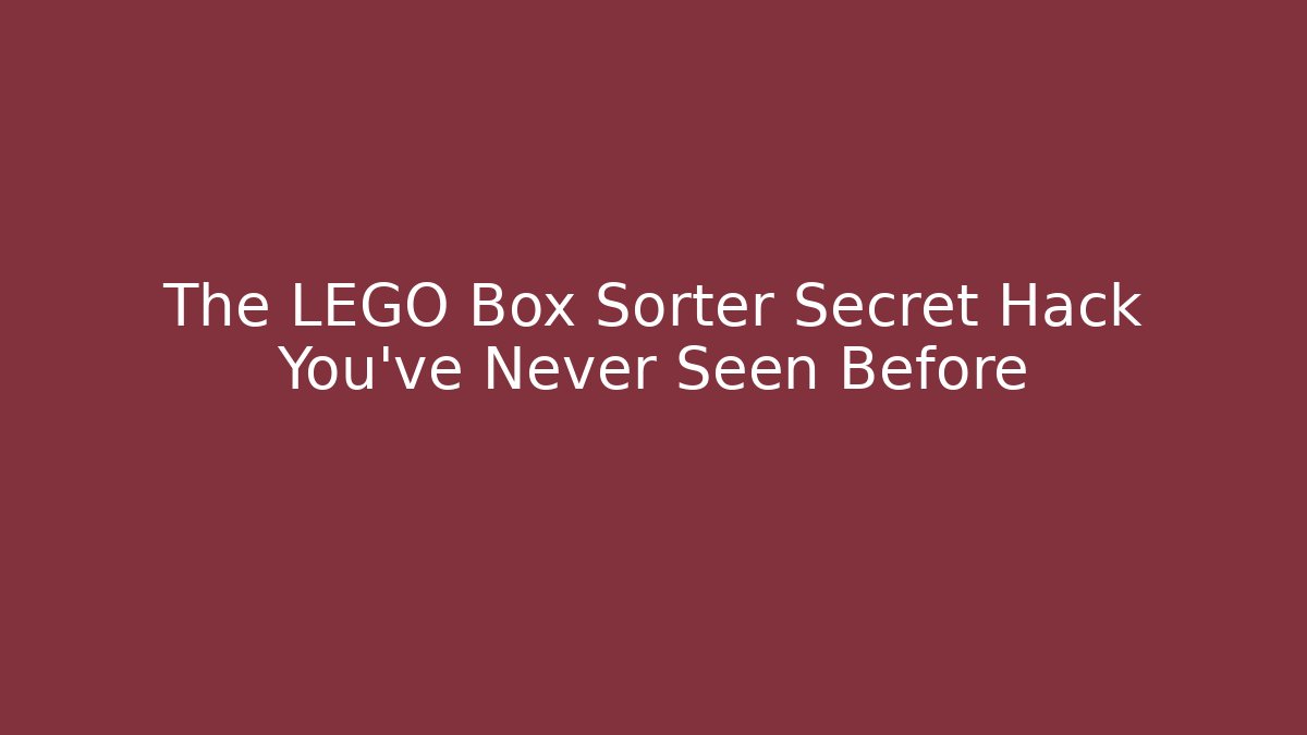 The LEGO Box Sorter Secret Hack You’ve Never Seen Before