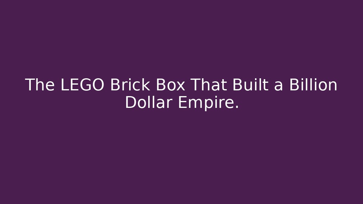 The LEGO Brick Box That Built a Billion Dollar Empire.