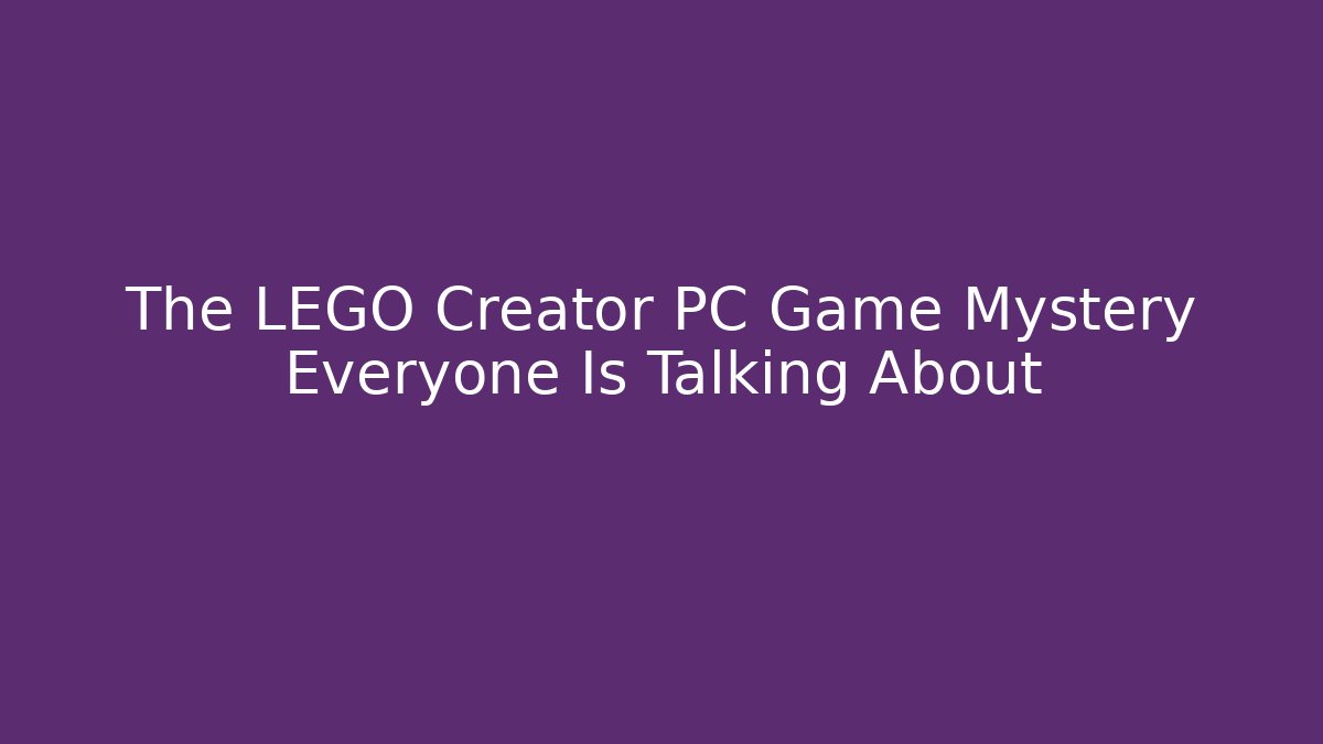 The LEGO Creator PC Game Mystery Everyone Is Talking About
