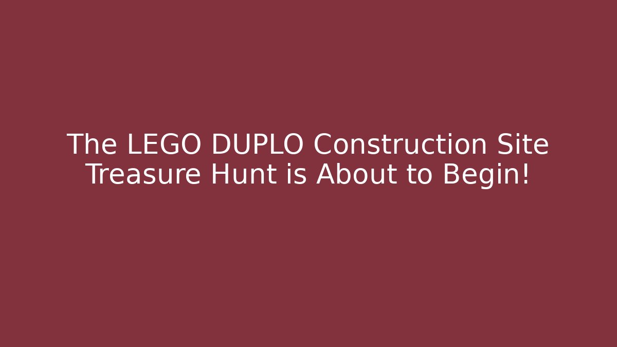 The LEGO DUPLO Construction Site Treasure Hunt is About to Begin!