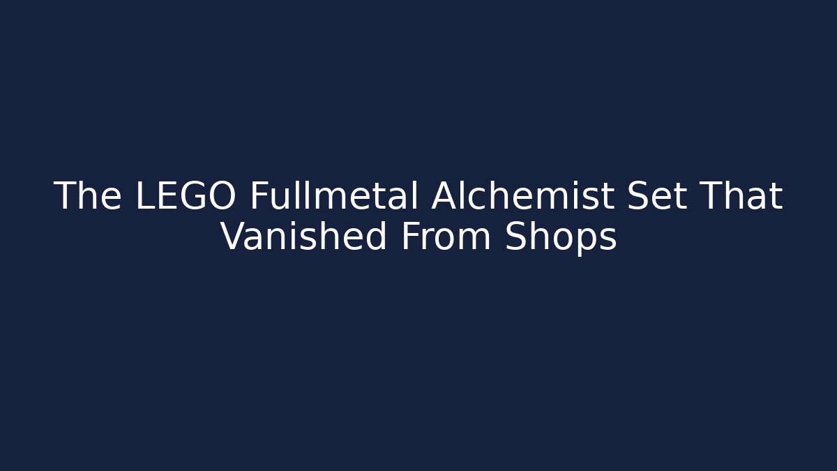 The LEGO Fullmetal Alchemist Set That Vanished From Shops - Critter Realm