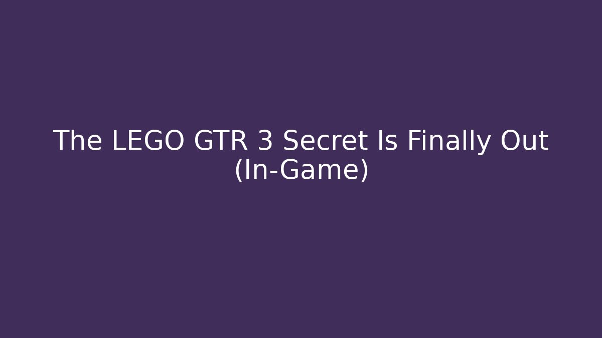The LEGO GTR 3 Secret Is Finally Out (In-Game)
