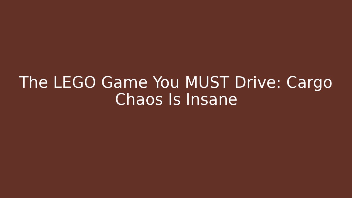 The LEGO Game You MUST Drive: Cargo Chaos Is Insane