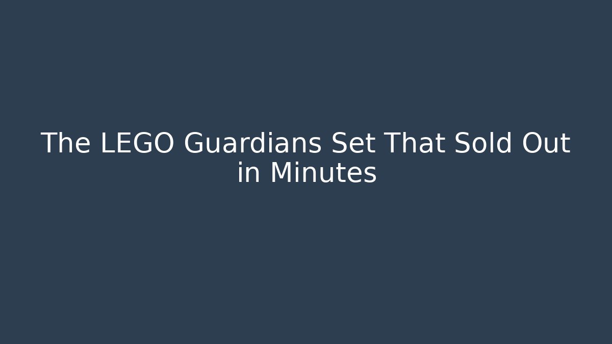 The LEGO Guardians Set That Sold Out in Minutes