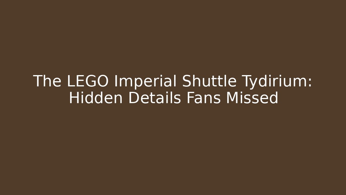 The LEGO Imperial Shuttle Tydirium: Hidden Details Fans Missed