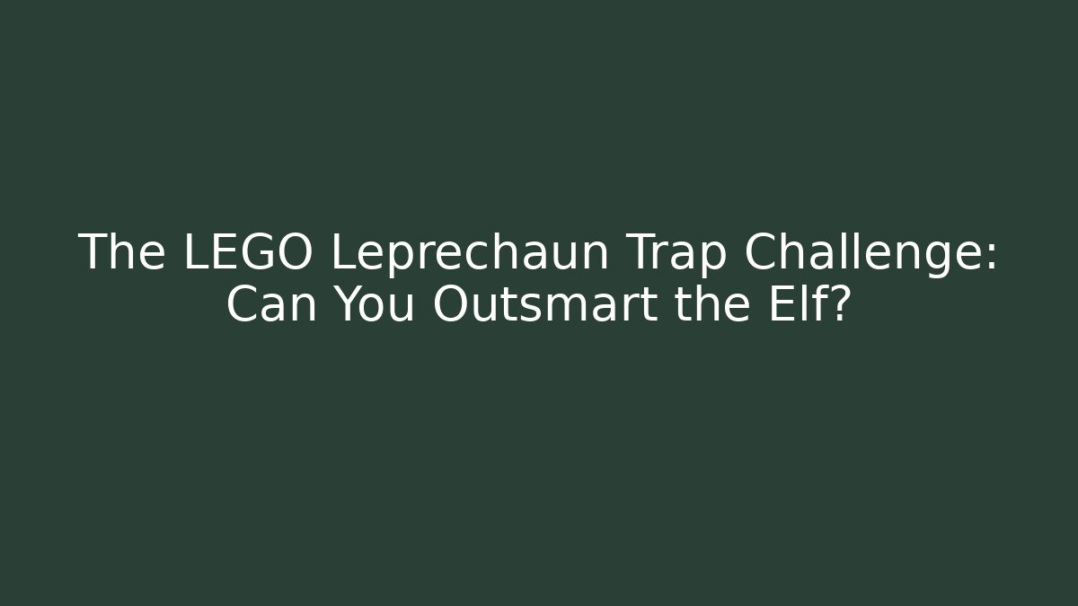 The LEGO Leprechaun Trap Challenge: Can You Outsmart the Elf?
