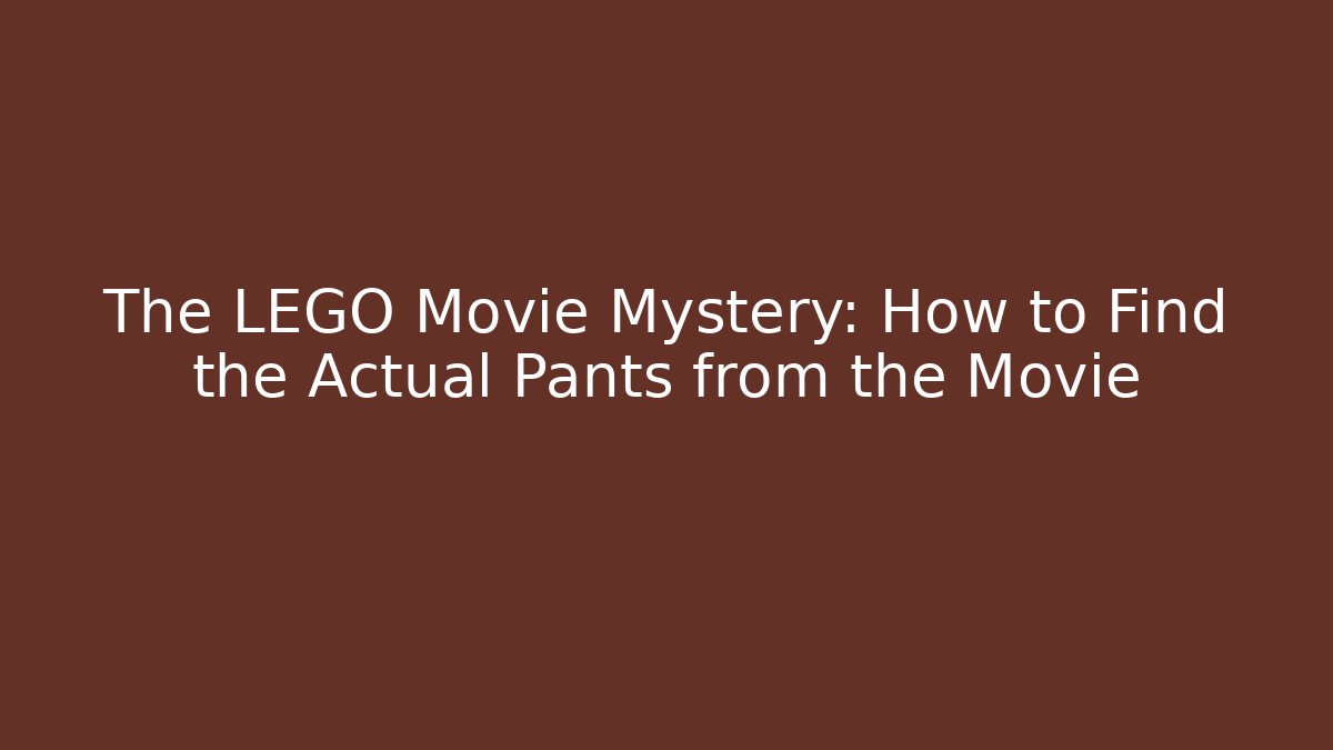 The LEGO Movie Mystery: How to Find the Actual Pants from the Movie