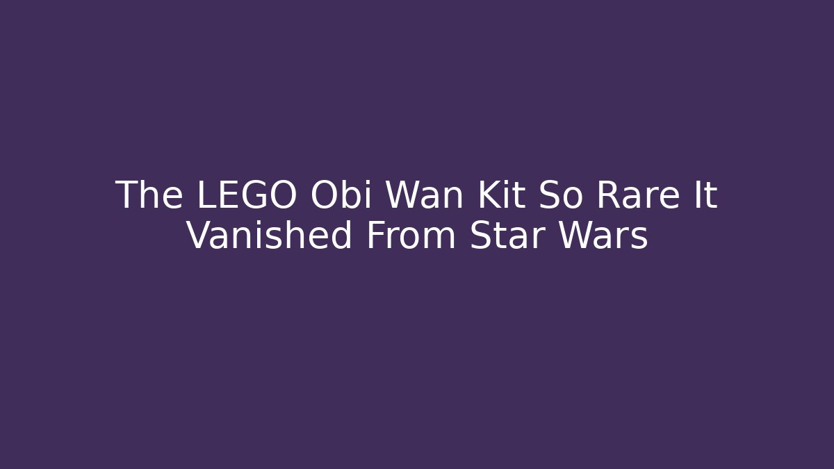 The LEGO Obi Wan Kit So Rare It Vanished From Star Wars