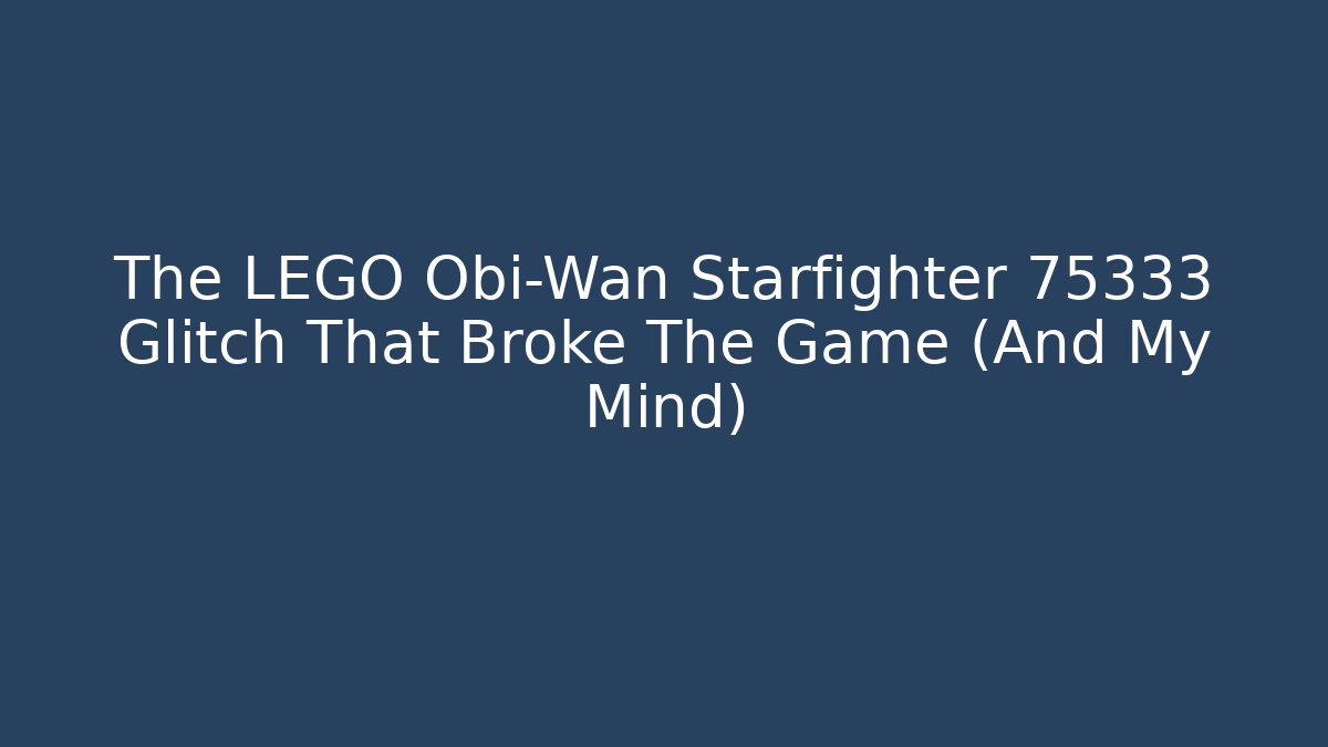 The LEGO Obi-Wan Starfighter 75333 Glitch That Broke The Game (And My Mind)