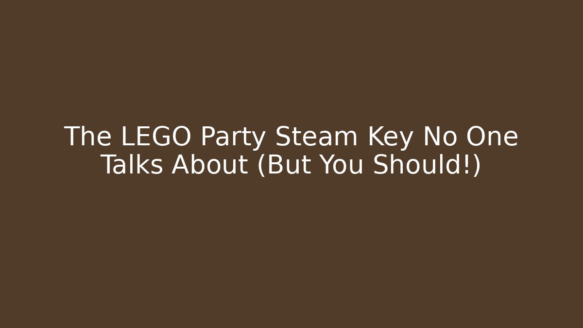The LEGO Party Steam Key No One Talks About (But You Should!)