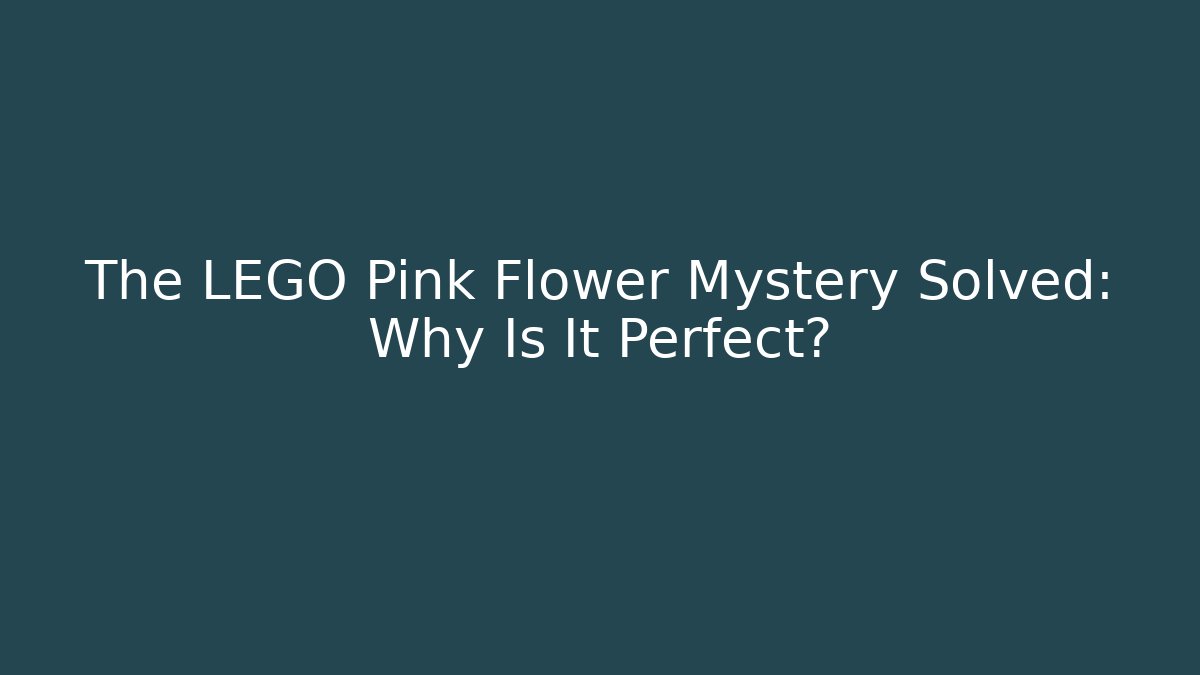 The LEGO Pink Flower Mystery Solved: Why Is It Perfect?