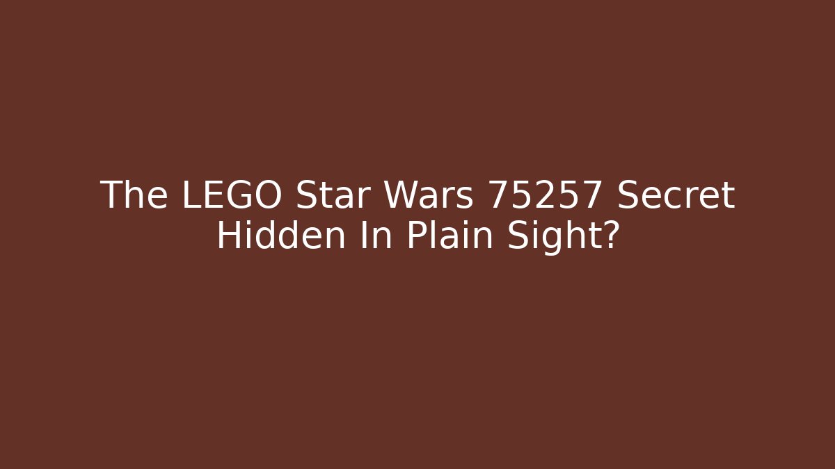 The LEGO Star Wars 75257 Secret Hidden In Plain Sight?