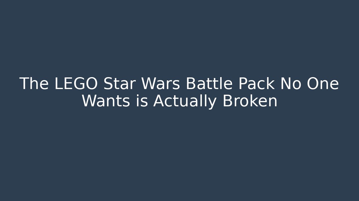 The LEGO Star Wars Battle Pack No One Wants is Actually Broken