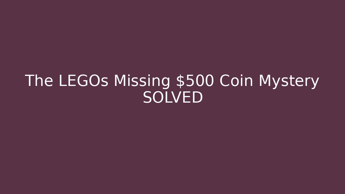 The LEGOs Missing $500 Coin Mystery SOLVED