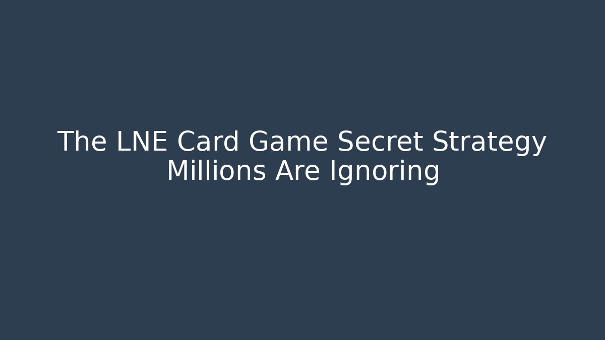 The LNE Card Game Secret Strategy Millions Are Ignoring