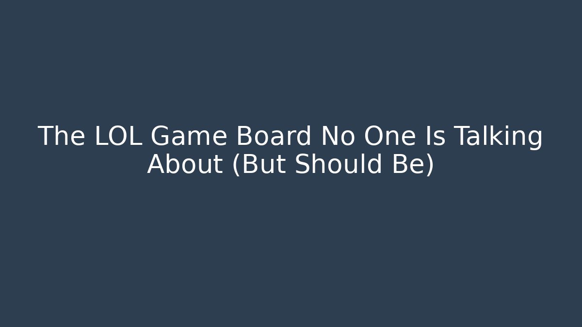 The LOL Game Board No One Is Talking About (But Should Be)