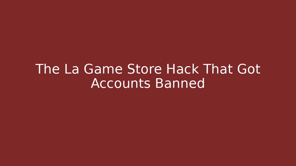 The La Game Store Hack That Got Accounts Banned