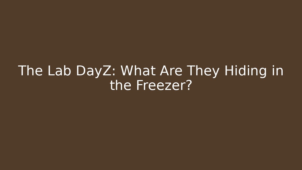 The Lab DayZ: What Are They Hiding in the Freezer?