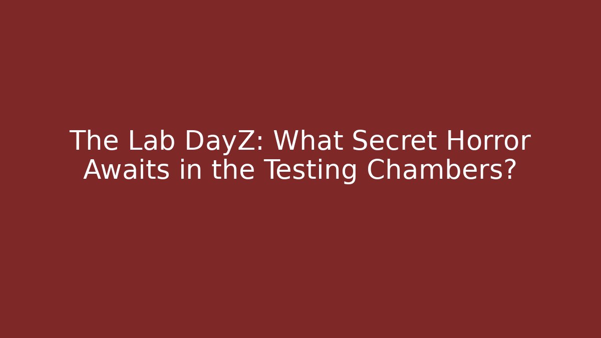The Lab DayZ: What Secret Horror Awaits in the Testing Chambers?