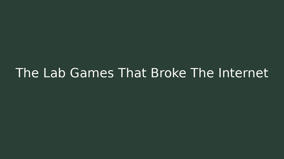The Lab Games That Broke The Internet